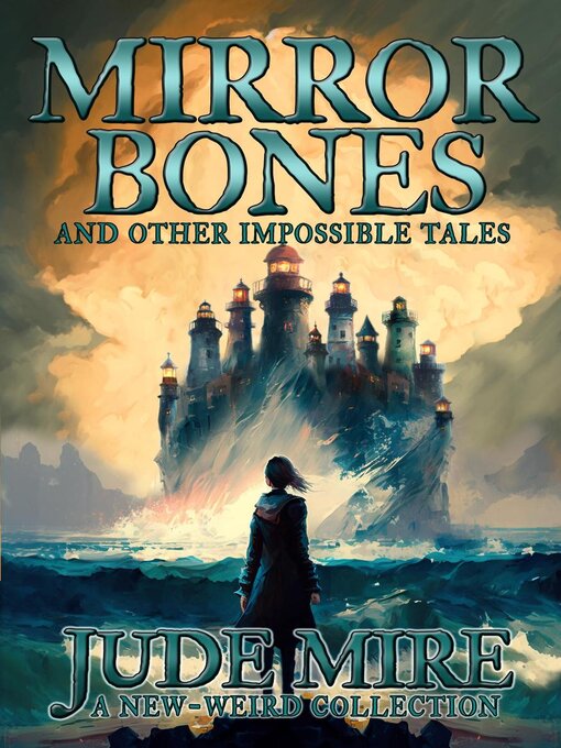 Title details for Mirror Bones and Other Impossible Tales by Jude Mire - Available